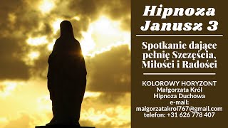 Hipnoza - Janusz 3 - Spotkanie dające pełnię Szczęścia, Miłości, Radości