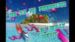 DJ WILLY MUSIC - NO ES MI PROBLEMA