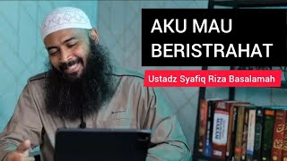 Aku Mau Beristrahat || Ustadz Syafiq Riza Basalamah