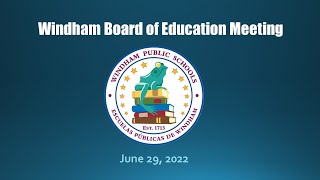 Windham Board of Education Meeting - June 29, 2022