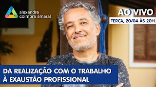 Da realização com o trabalho à exaustão profissional - Alexandre Coimbra Amaral