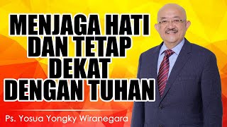 Ps. Yosua Yongky Wiranegara | MENJAGA HATI DAN TETAP DEKAT DENGAN TUHAN