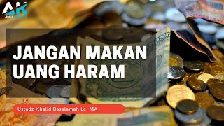 AKIBAT MAKAN UANG HARAM - USTADZ KHALID BASALAMAH Lc, MA