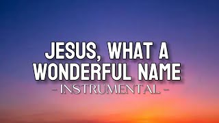 JESUS, WHAT A WONDERFUL NAME | Instrumental