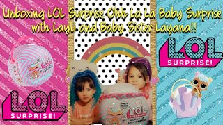 UNBOXING LOL SURPRISE OOH LA LA BABY SURPRISE WITH LAYLI AND SPECIAL GUEST BABY SISTER LAYANA!!!