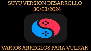 SUYU NUEVA VERSION DESARROLLO CON ARREGLOS EN VULKAN PARA VARIOS JUEGOS 30 03 2024