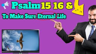 Psalm 15 16 and To Make Sure Eternal Life in Heaven