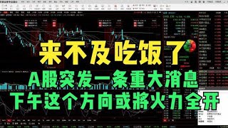 来不及吃饭了，A股突发一条重大消息，下午这个方向或将火力全开