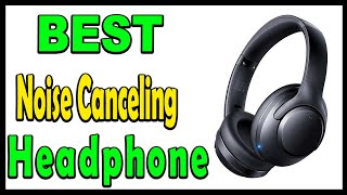 Top 5 Best Noise Canceling Headphones Review 2025