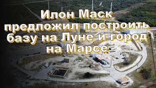 Илон Маск предложил построить базу на Луне и город на Марсе