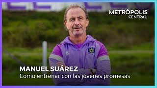 Manuel Suárez conversó sobre la manera de entrenar a los jóvenes futbolistas #MetrópolisCentral