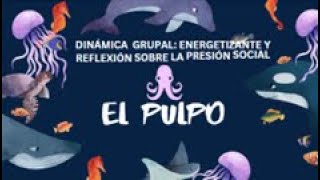 DINAMICA GRUPAL: ENERGETIZANTE Y SOBRE LA PRESION SOCIAL: EL PULPO