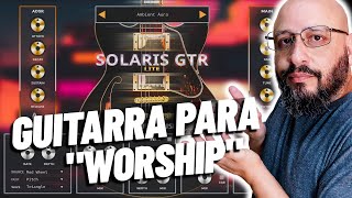 "SOLARIS GTR" Guitarra para WORSHIP - Guitarras Únicas e Grandiosas / #ProduçãoMusicalFácil