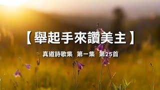 举起手来赞美主  -  《真道诗歌集  第一集  第25首》，舉起手來讚美主     《真道詩歌集  第一集  第25首》