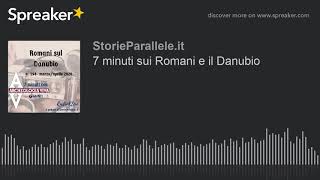 7 minuti sui Romani e il Danubio