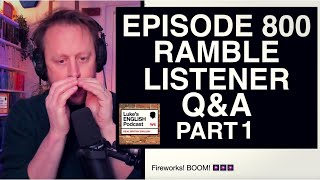 800. [PART 1] EPISODE 800 RAMBLE / LEPSTER Q&A