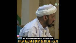 ujian paling berat bagi laki-laki | Al Habib Taufiq Bin Abdul Qodir Assegaf