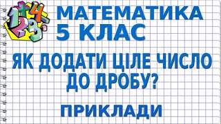 ЯК ДОДАТИ ЦІЛЕ ЧИСЛО ДО ДРОБУ? Приклади | МАТЕМАТИКА 5 клас