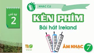 CHỦ ĐỀ 2: NHẠC CỤ KÈN PHÍM - BÀI HÁT IRELAND  | SGK ÂM NHẠC 7 KNTT