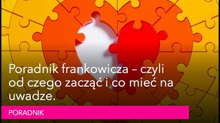 Poradnik frankowicza – czyli od czego zacząć i co mieć na uwadze.