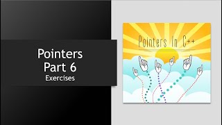 C++ Pointers - Part 6 - Exercises