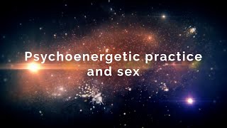 Psychoenergetic practice and sex