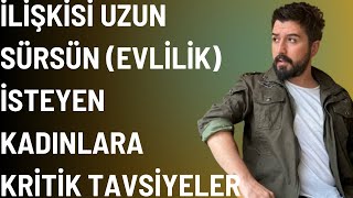 İLİŞKİSİ UZUN SÜRSÜN İSTEYEN KADINLARA ÇOK ÖNEMLİ TAVSİYELER- İLİŞKİYİ EVLİLİĞE GÖTÜRMENİN YOLU