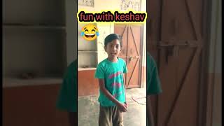 fun with keshav 3