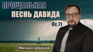 Прощальная песнь Давида | Псалом 71 | Михаил Швецов