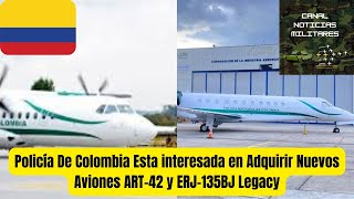 Policia De Colombia Esta Interesada en Adquirir Nuevos Aviones ART-42 y  ERJ-135BJ Legacy