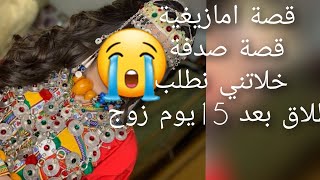 قصة امازيغية صدفة خلاتني😱 نطلب طلاق بعد 15يوم زوج😭 قصة العبرة 😓