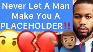 Never Let A Man Make You A PLACEHOLDER!! (5 Reasons)