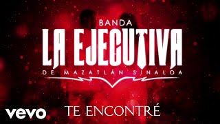 Banda La Ejecutiva De Mazatlán Sinaloa - Te Encontré (LETRA)