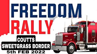 FREEDOM RALLY.    COUTTS / SWEETGRASS BORDER ( AB. MT. )05 TH FEB 2022. PRESENT SITUATION.