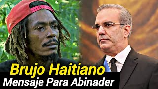 BRUJO HAITÍANO MANDA Fuerte MENSAJE A LUIS ABINADER