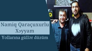 Namiq Qaraçuxurlu ft Xəyyam - Yollarına güllər düzüm