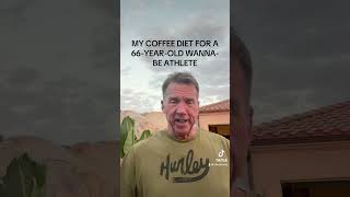 MY COFFEE DIET FOR A 66-YEAR-OLD WANNA-BE ATHLETE