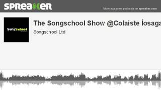 The Songschool Show @Colaiste Íosagain 3 (made with Spreaker)