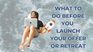 4 things to do before launching your retreat or online offer into the world