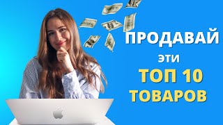 НАЧНИ ПРОДАВАТЬ эти ТОП 10 ТОВАРОВ в ИНТЕРНЕТЕ 2023