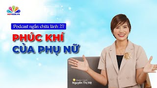 Podcast #27: PHỤ NỮ CÓ PHÚC KHÍ - VẬN MỆNH CỦA CẢ GIA ĐÌNH | Chuỗi podcast chữa lành