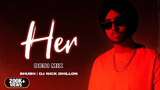 HER (DESI MIX) | SHUBH | DJ NICK DHILLON | LATEST PUNJABI SONG 2022