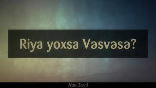 Riya yoxsa Vəsvəsə? || Abu Zeyd