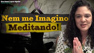 TENHO ANSIEDADE E NÃO CONSIGO MEDITAR | Dra Anna Luyza Aguiar