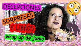 😌DECEPCIONES y SORPRESAS 😍 5 LIBROS en el (atrasadísimo) WRAP UP junio 2019