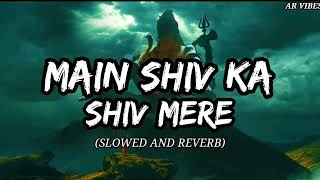 Main Shiv Ka Shiv Mere -lofi mix (Slowed and reverb)🕉🙏🎧||Harshraj raghuwanshi ||AR__VIBES