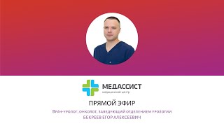 Прямой эфир врача-уролога, заведующего отделением урологии МЦ "Медассист" Бекреева Егора Алексеевича