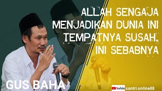 Gus Baha || ALLAH SENGAJA MENJADIKAN DUNIA INI TEMPATNYA SUSAH, INI SEBABNYA.