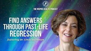 Dr. Linda Backman: Find Answers Through Past-Life Regression