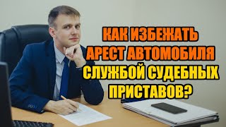 Как избежать арест автомобиля судебными приставами в 2024 году?